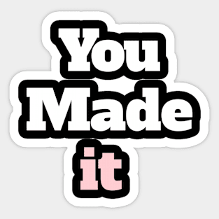 You made it Sticker